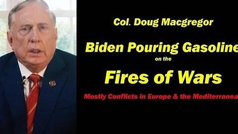 Douglas Macgregor Bombshell - Biden Pouring Gasoline on the Fires of Wars