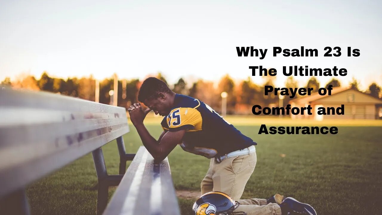 Why Psalm 23 Is The Ultimate Prayer of Comfort and Assurance