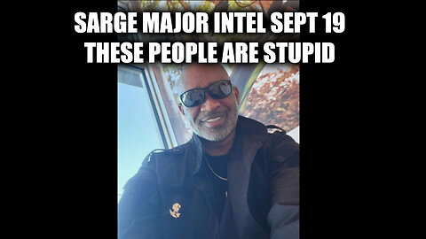 Sarge Major Intel - These People Are Stupid - It's All About To Blow Up - 9/21/24..