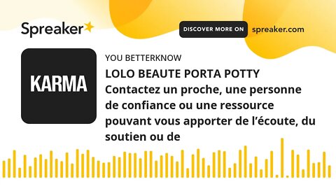 LOLO BEAUTE PORTA POTTY Contactez un proche, une personne de confiance ou une ressource pouvant vous