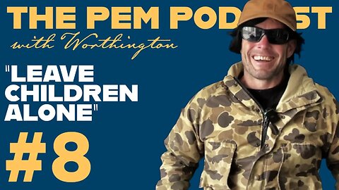 "They Should Leave Little Children Alone" | The PEM Pod #8 w/ Worthington