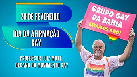 28 DE FEVEREIRO - DIA DA AFIRMAÇÃO GAY (VÍDEO COM O PROFESSOR LUIZ MOTT DO GGB)