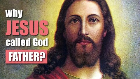 Why did Jesus call God his father?