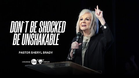 Don’t Be Shocked, Just Be Unshakable -- Pastor Sheryl Brady