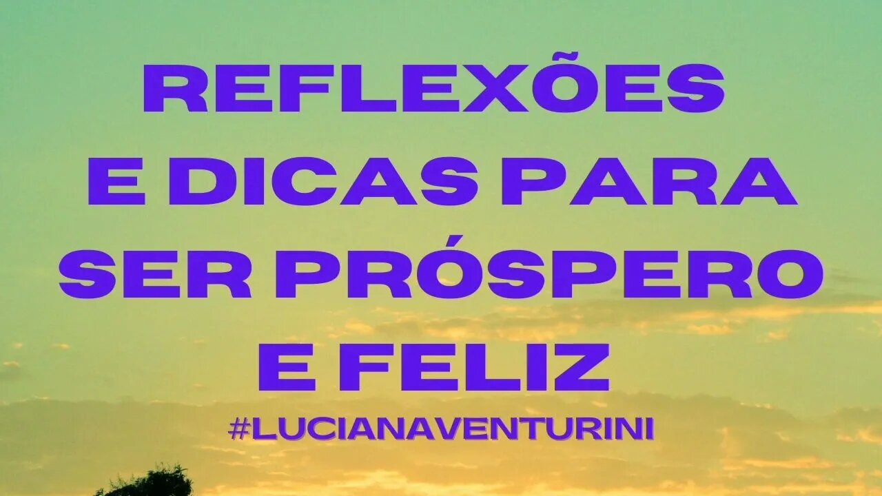 Reflexões e dicas para ser próspero e feliz #lucianaventurini #vivermelhor #enriquecimento