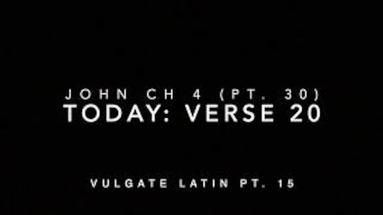 John Ch 4 Pt 30 Verse 20 (Vulgate 15)