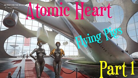 Atomic Heart - Part 1 - "Flying Pigs"