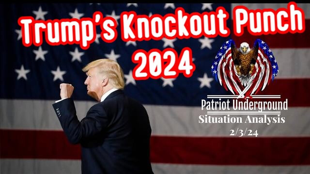 2/5/24 - Patriot Underground - Trump's Knockout Punch 2024..