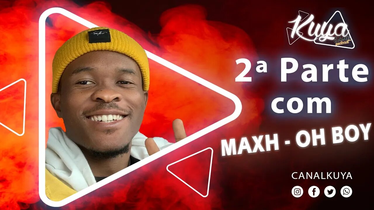 MAXH - OH BOY NO KUYA SHOW PODCAST EP.06 PARTE 2 #MOÇAMBIQUE #ANGOLA #PODCAST