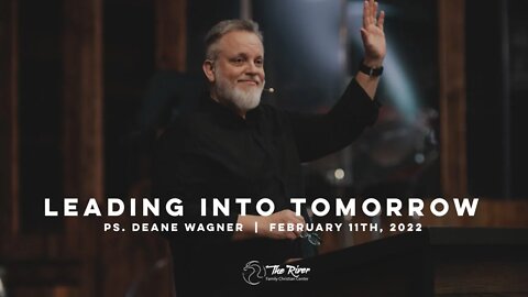 LEADING INTO TOMORROW | Pastor Deane Wagner | The River FCC | 2.11.22