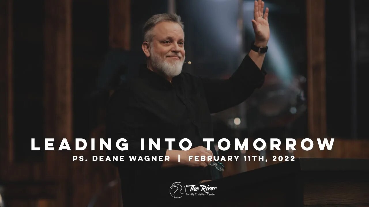 LEADING INTO TOMORROW | Pastor Deane Wagner | The River FCC | 2.11.22