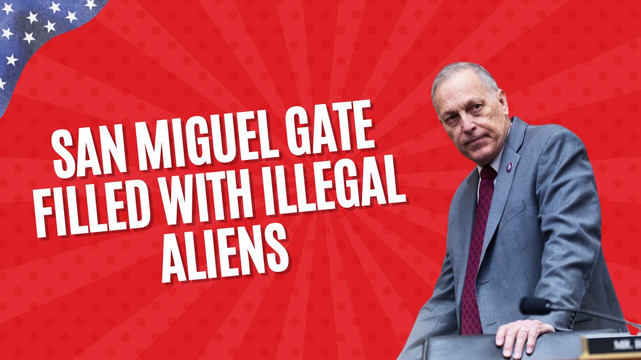 Rep. Biggs: San Miguel Gate Filled With Illegal Aliens