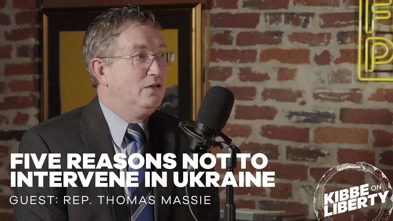 Five Reasons Not to Intervene in Ukraine | Guest: Rep. Thomas Massie | Ep 159