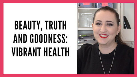 Title: Beauty Truth and Goodness: Vibrant Health