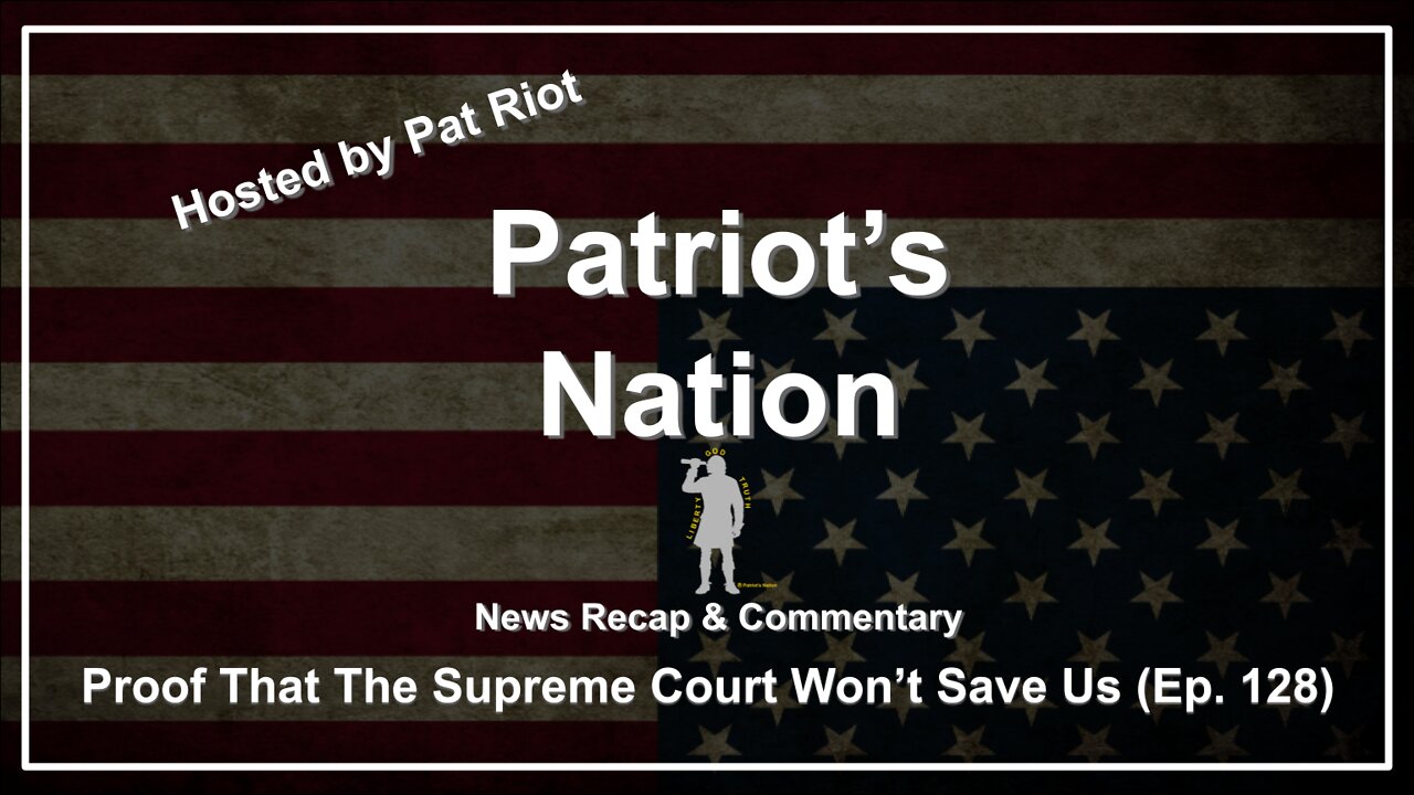 Proof That The Supreme Court Won't Save Us (Ep. 128) - Patriot's Nation