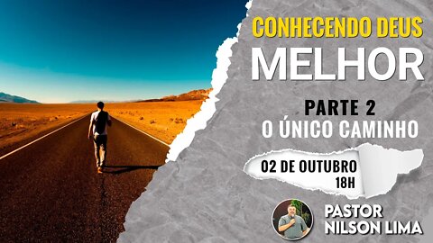 🔴 Conhecendo a Deus melhor - Parte 02 - O único caminho - Pr. Nilson Lima #pregação