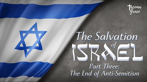 Salvation of Israel (Pt 3) | The End of Anti-Semitism