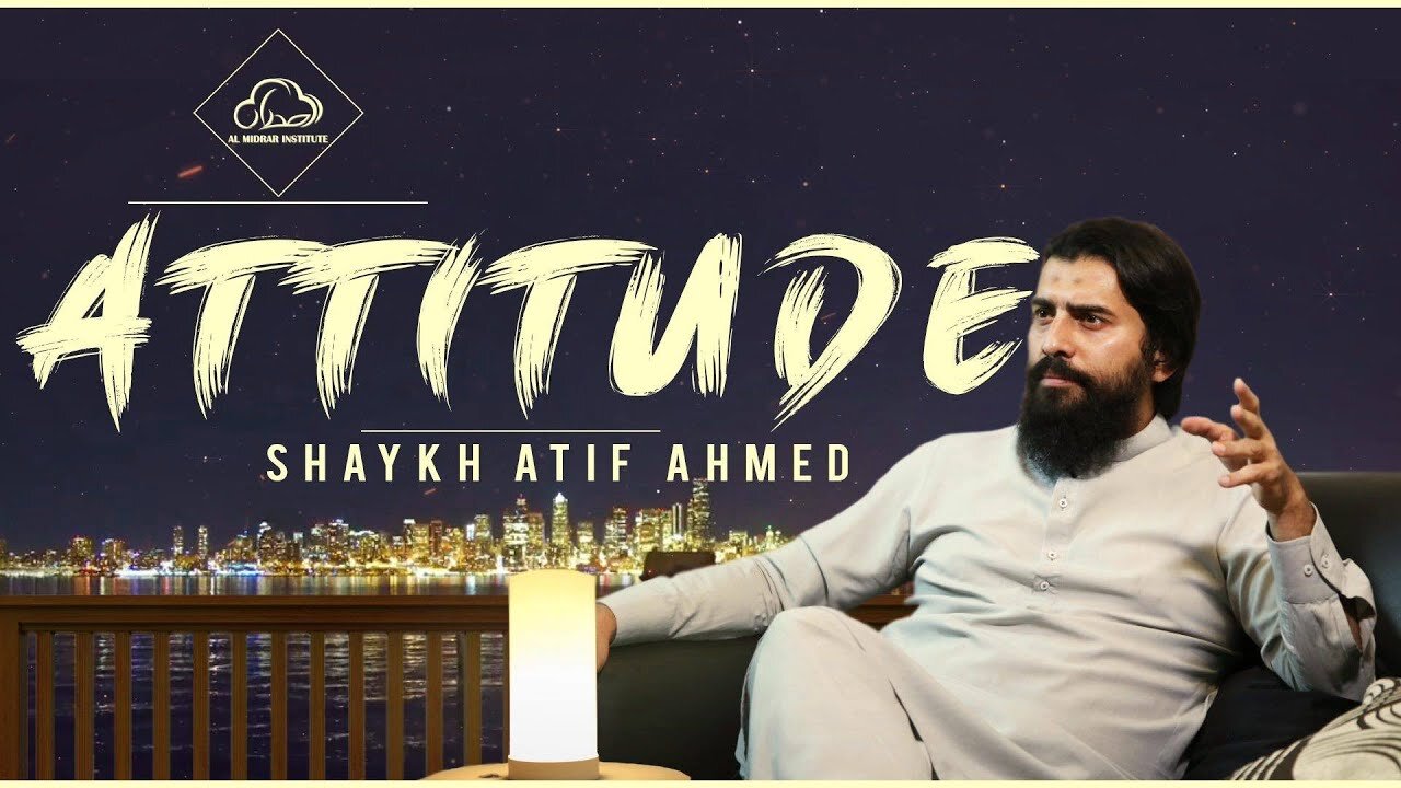 Attitude || Motivational Video || Shaykh Atif Ahmed || Al Midrar Institute