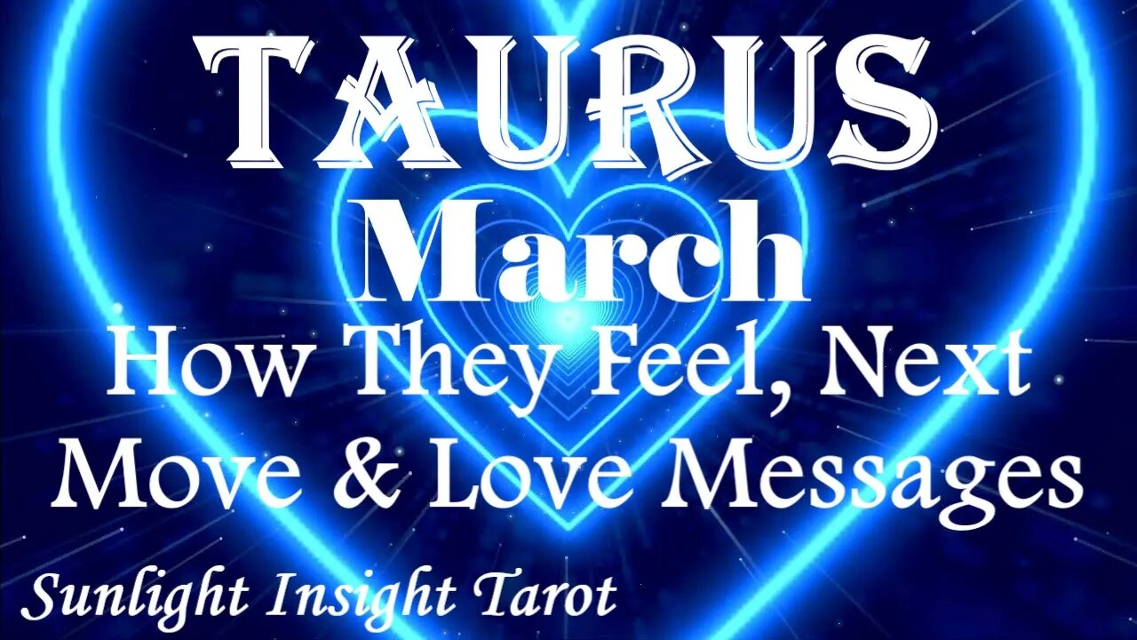 Taurus *They Do Want Forever With You They Don't Know Why They're Stalling* March How They Feel