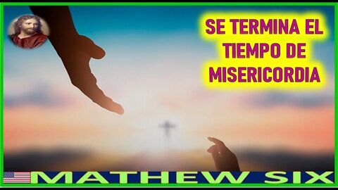 SE TERMINA EL TIEMPO DE MISERICORDIA - MENSAJE DE JESUCRISTO REY A MATHEW SIX