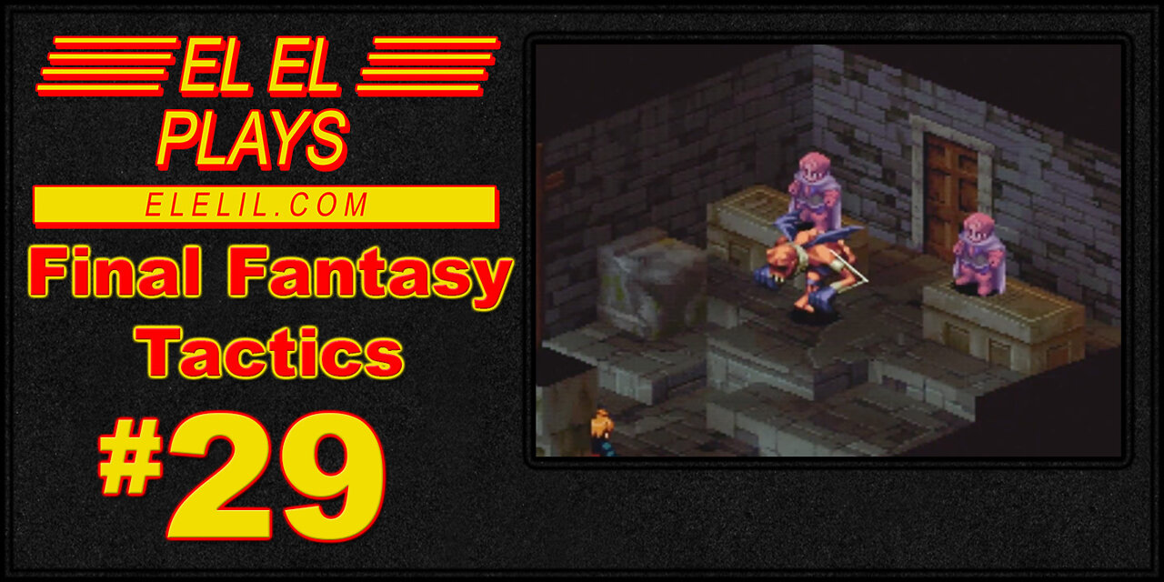 El El Plays Final Fantasy Tactics Episode 29: I Will Steal Your Stuff.... Eventually!