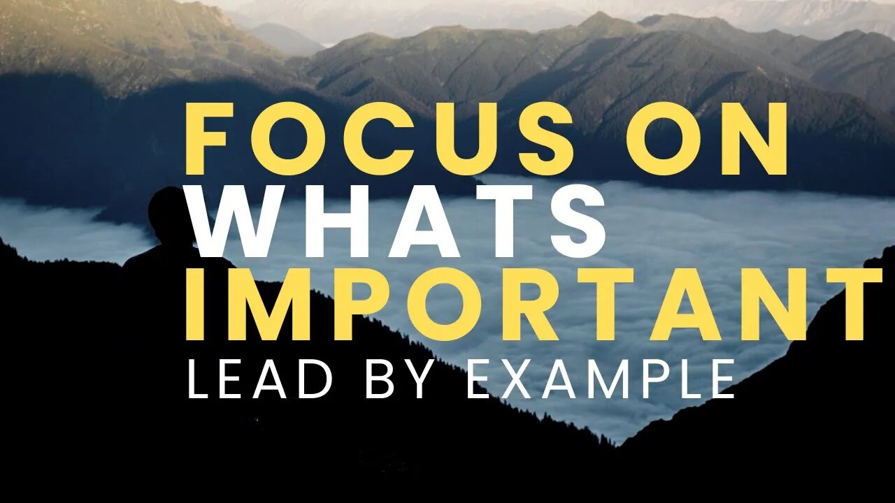 FOCUS ON WHATS IMPORTANT TO YOU | LEAD BY EXAMPLE | Motivational Video