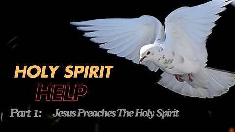 Holy Spirit Help - part 1: Jesus Preaches The Holy Spirit