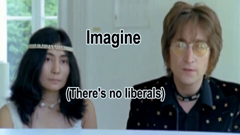 Imagine (There's no liberals)