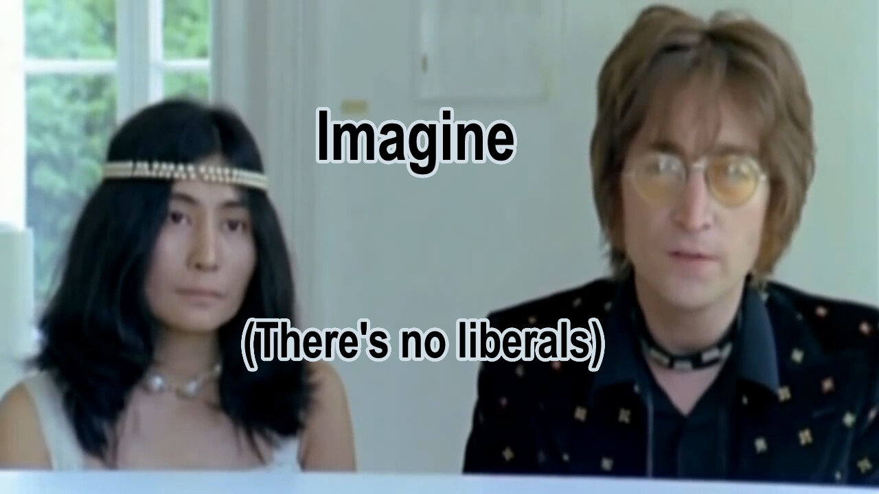 Imagine (There's no liberals)