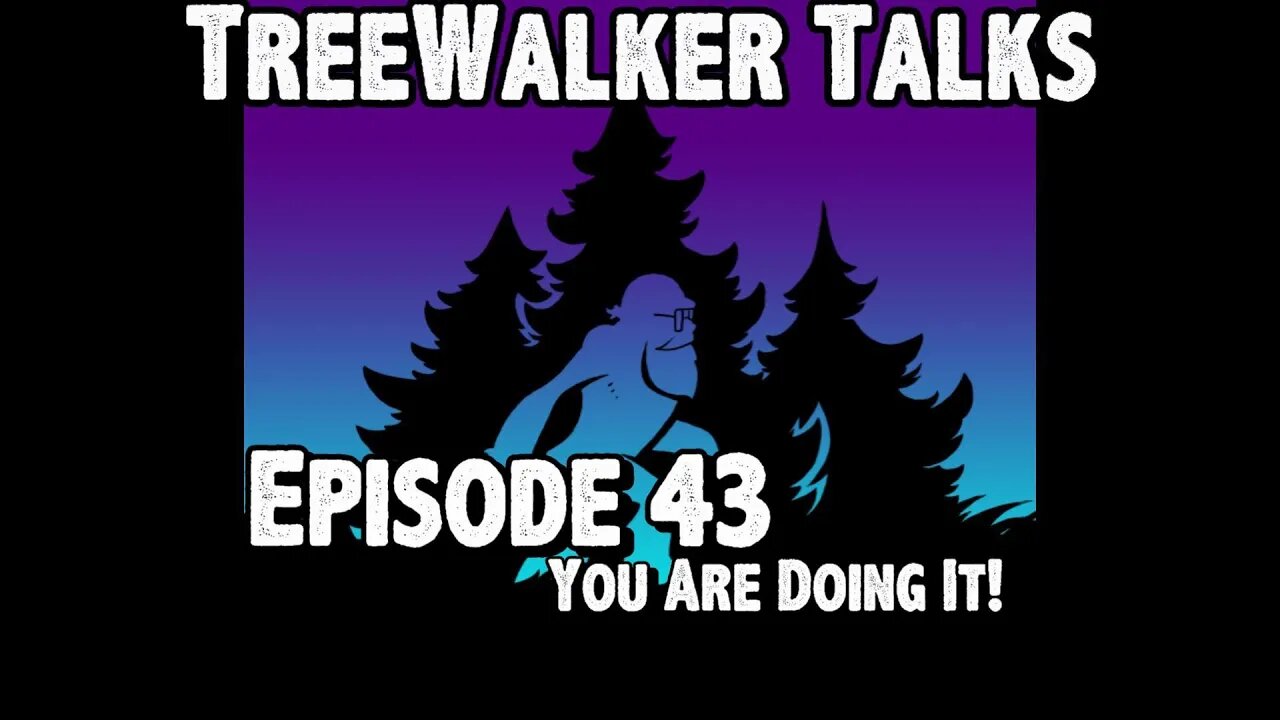 TreeWalker Talks Episode 43: You Are Doing It!