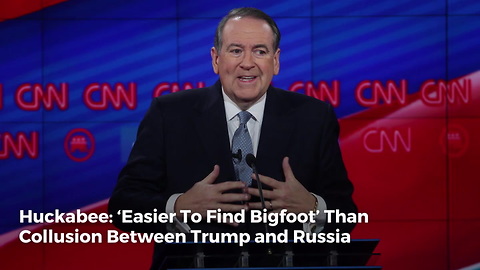 Huckabee: ‘Easier To Find Bigfoot’ Than Collusion Between Trump and Russia