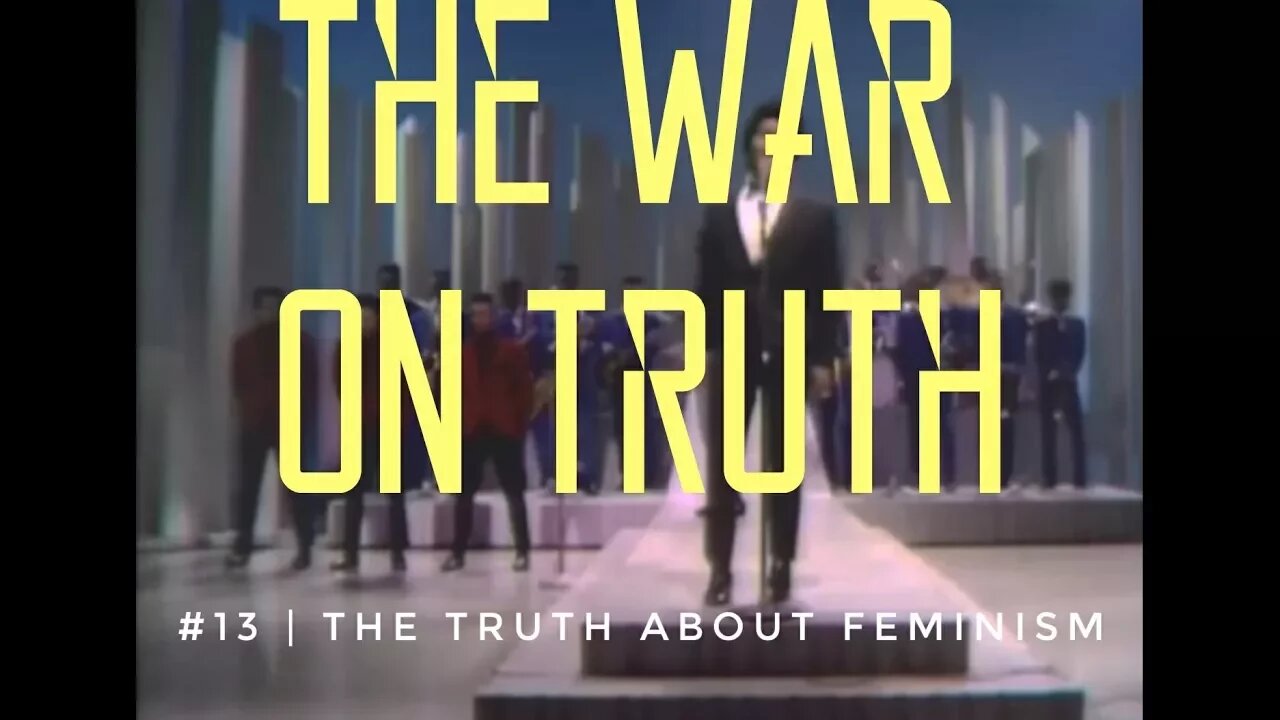 The War On Truth #13 | The Truth About Feminism