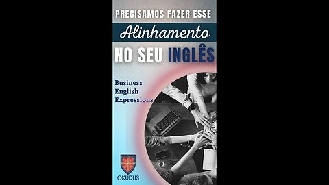 Você precisa fazer esse ALINHAMENTO no seu INGLÊS - Expressões do Inglês Corporativo