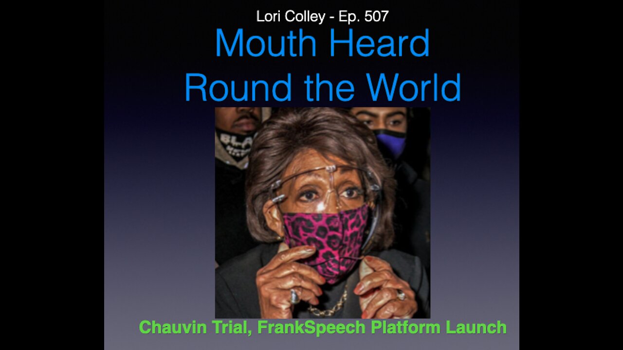 Lori Colley Ep. 507 - Chauvin Trial and the Maxi Mouth