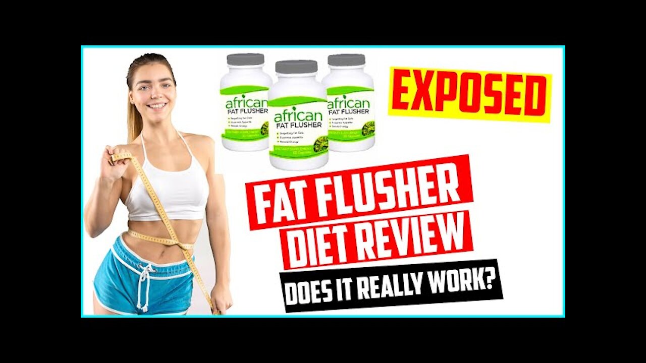 African Fat Flusher Review 2021 - Fat Flusher Diet Review,results And side effects