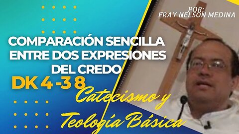 DK4 -38- Comparación Sencilla entre dos Expresiones del Credo. Fray Nelson Medina.
