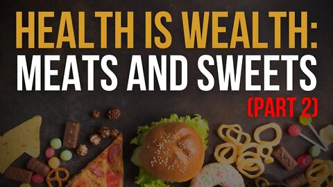 Self Examination Sunday: Health Is Wealth - Meats and Sweets (Part 2)