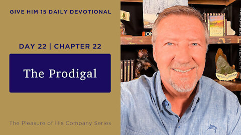 Day 22, Chapter 22: The Prodigal | Give Him 15: Daily Prayer with Dutch | May 28