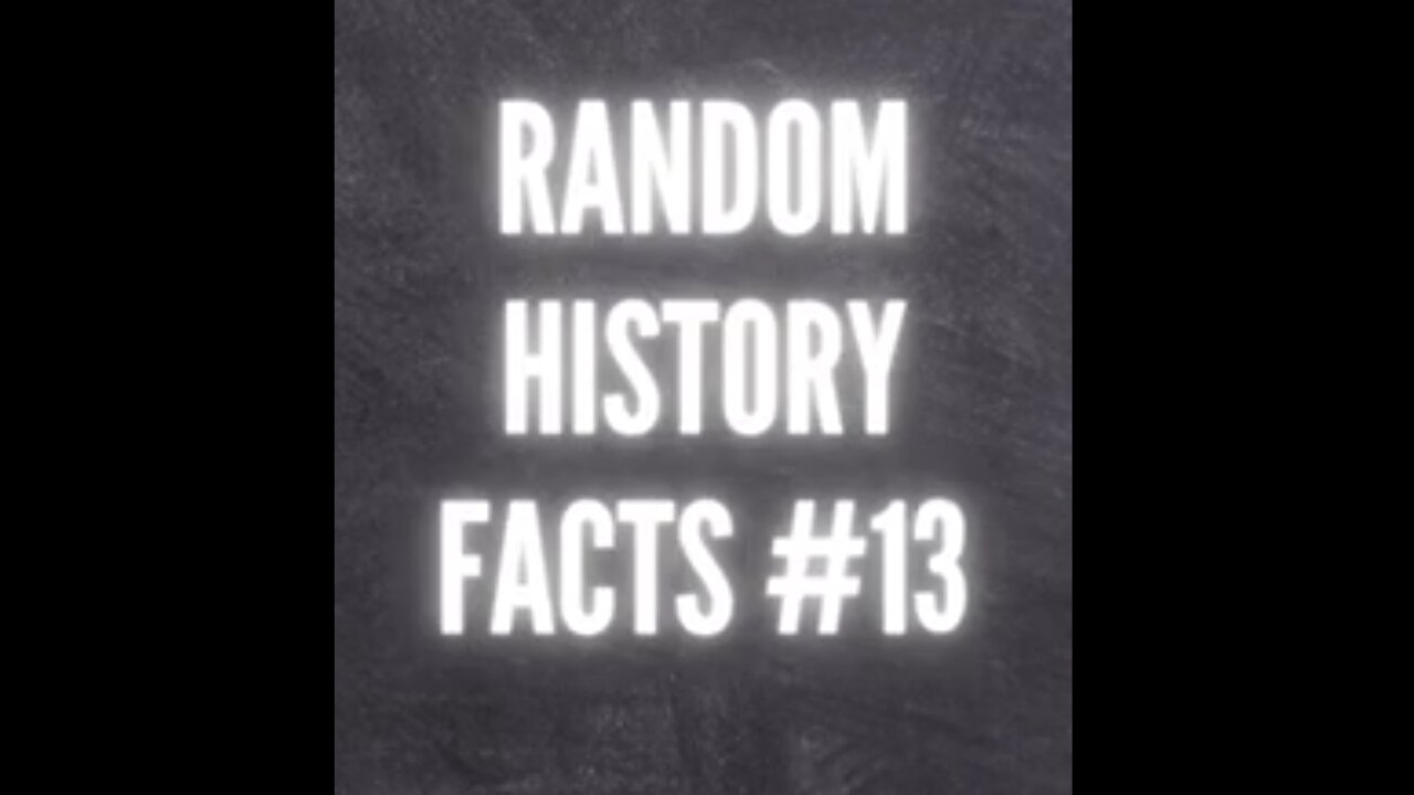 RANDOM HISTORY FACTS #13