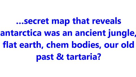 …secret map that reveals antarctica was an ancient jungle, flat earth, chem bodies?