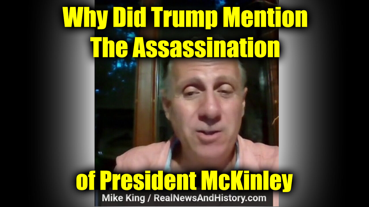 Mike King - Why Did Trump Mention The Assassination of President McKinley