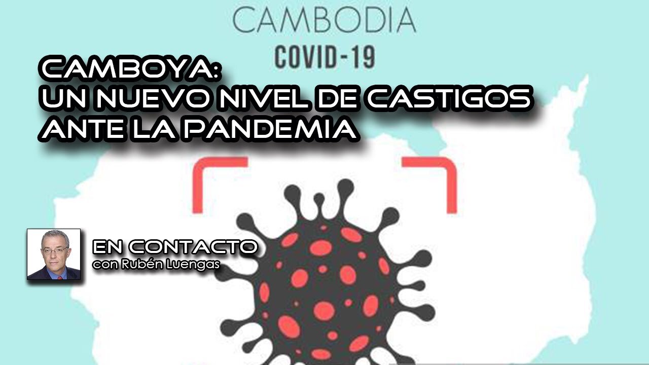 Camboya: un nuevo nivel de castigos ante la pandemia | Rubén Luengas #EnContacto​ | 05/MARZO/2021