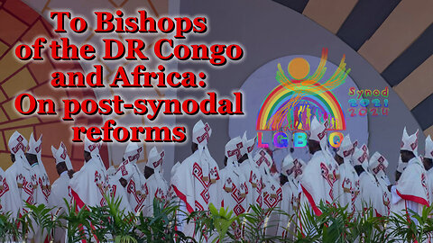 BCP: To Bishops of the DR Congo and Africa: On post-synodal reforms