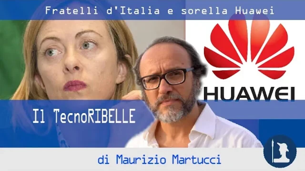 Fratelli d’Italia e sorella Huawei - Il TecnoRibelle di Maurizio Martucci