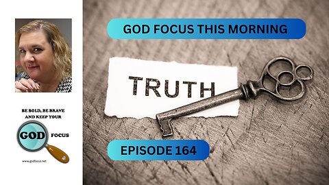 GOD FOCUS THIS MORNING EP164 TRUTH