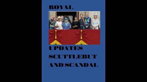 ROYAL UPDATES: SCUTTLEBUTT AND SCANDAL.