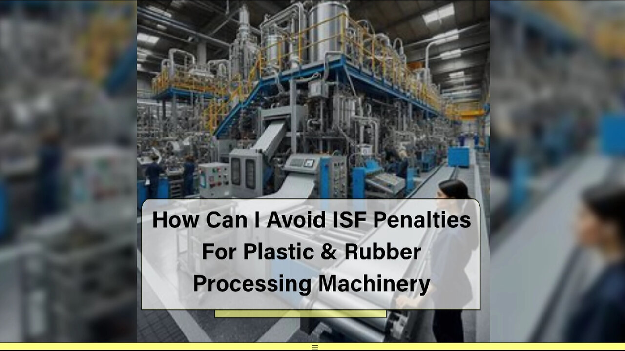 ISF: How to Avoid Penalties for Plastic and Rubber Processing Machinery Imports