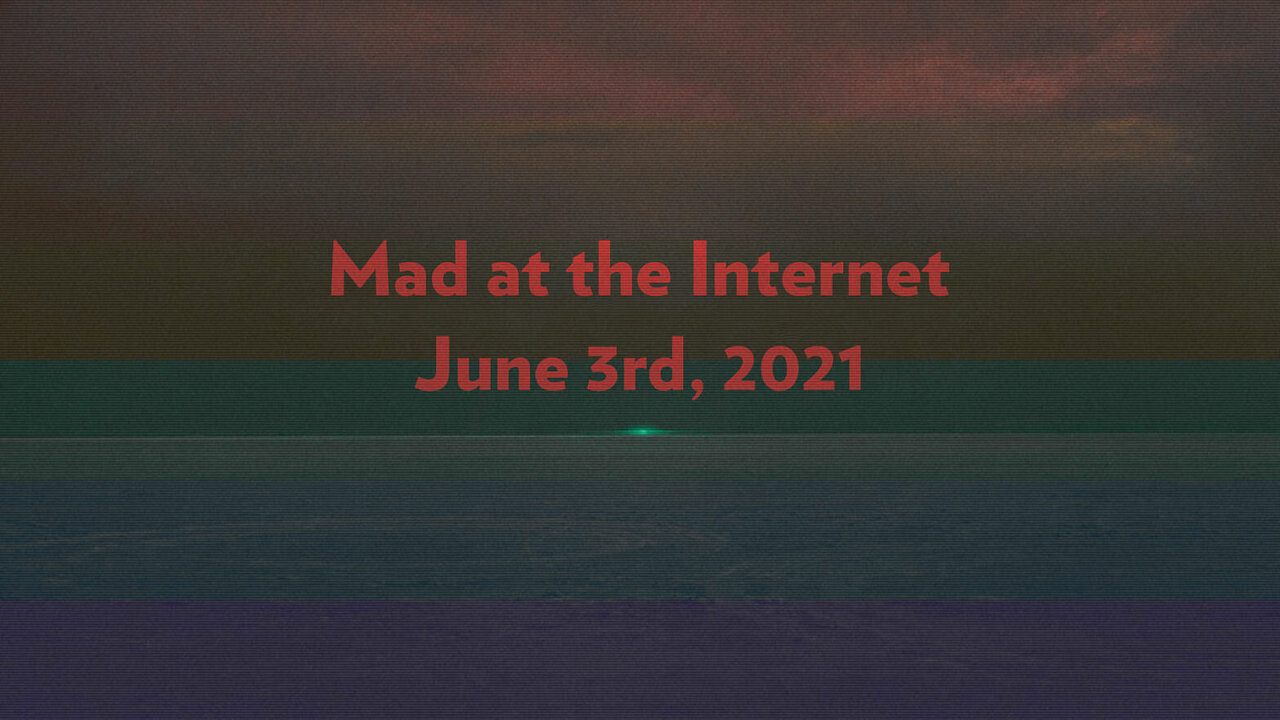 2021-06-03 - Day Early, Dollar Short - Mad at the Internet