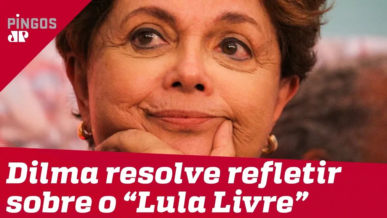 Dilma resolve refletir sobre o 'Lula Livre'