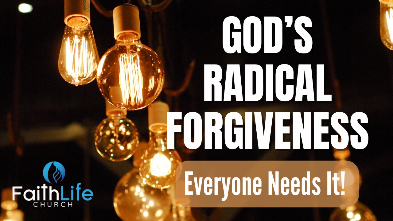 God's Radical Forgiveness - Everyone Needs It